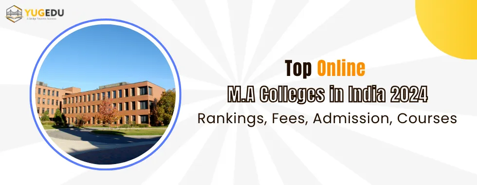 Top Online M.A Colleges in India 2024: Rankings, Fees, Admission, Courses