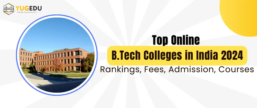 Top Online B.Tech Colleges in India 2024: Rankings, Fees, Admission, Courses