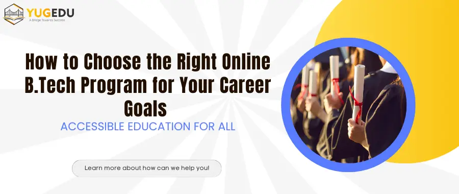 How to Choose the Right Online B.Tech Program for Your Career Goals