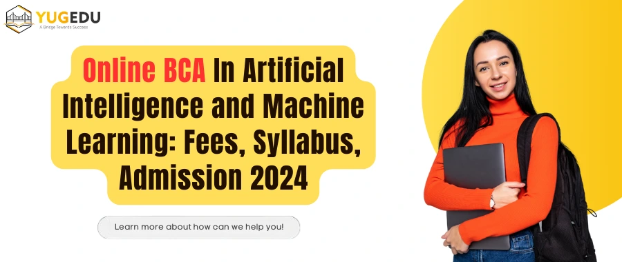 Online BCA In Artificial Intelligence and Machine Learning: Fees, Syllabus, Admission 2024