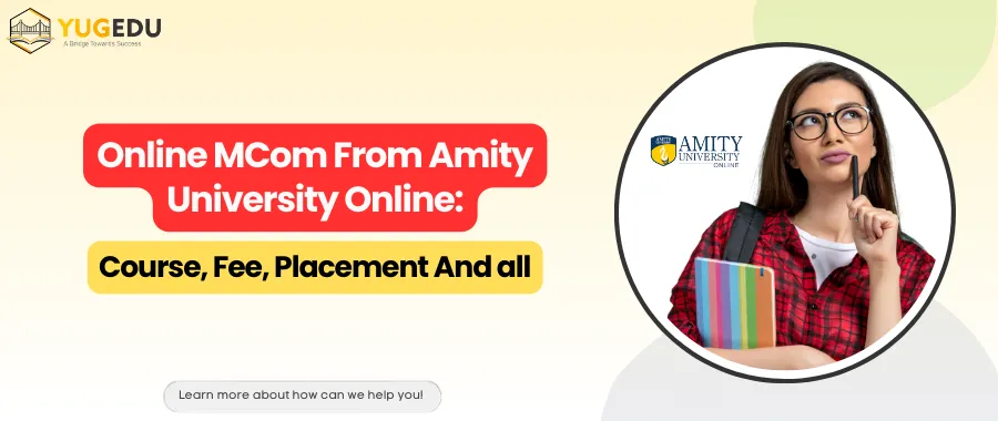 Online MCom From Amity University Online: Course, Fee, Placement And all