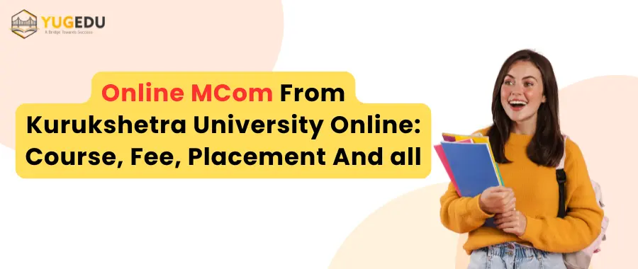 Online MCom From Kurukshetra University Online: Course, Fee, Placement And all