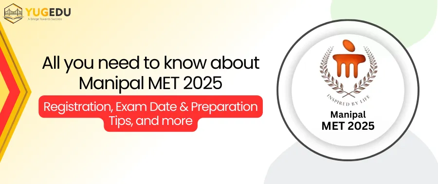 All you need to know about Manipal MET 2025: Registration, Exam Date & Preparation Tips and more