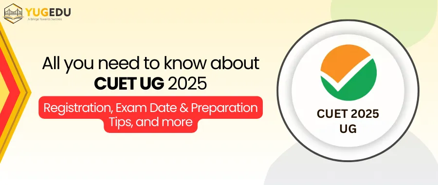 All you need to know about CUET UG 2025: Registration, Exam Date & Preparation Tips and more