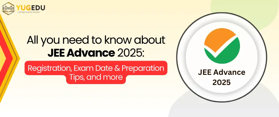All you need to know about JEE Advance 2025: Registration, Exam Date & Preparation Tips, and more