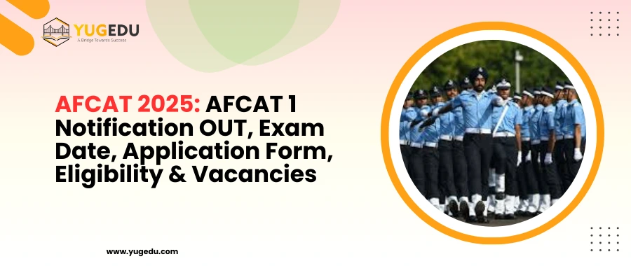 AFCAT 2025: AFCAT 1 Notification OUT, Exam Date, Application Form, Eligibility & Vacancies