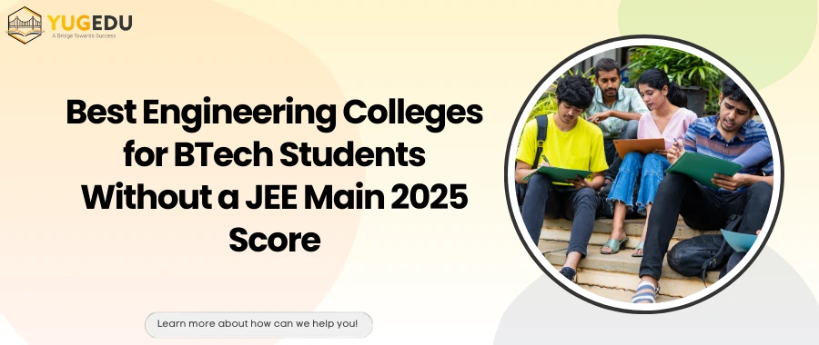 Best Engineering Colleges for BTech Students Without a JEE Main 2025 Score