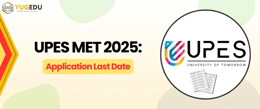 UPES MET 2025: Application Last Date