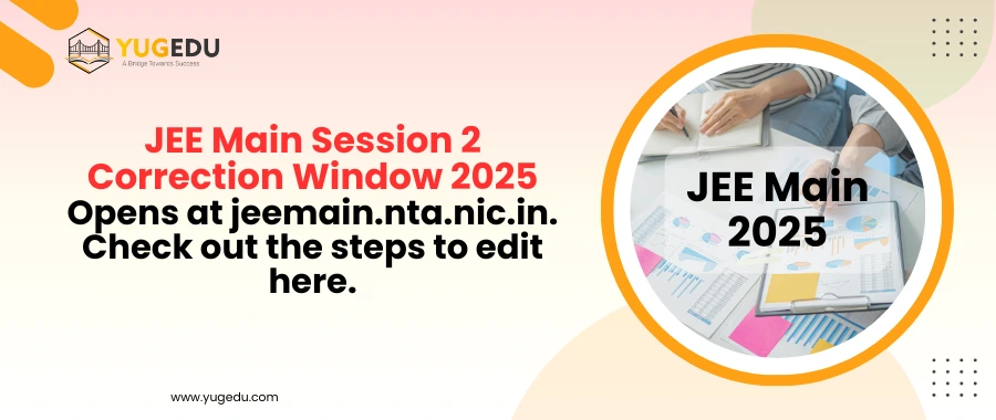 JEE Main Session 2 Correction Window 2025 Opens at jeemain.nta.nic.in. Check out the steps to edit here.