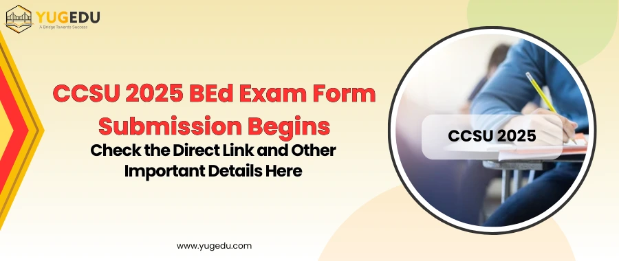 CCSU 2025 BEd Exam Form Submission Begins, Check the Direct Link and Other Important Details Here