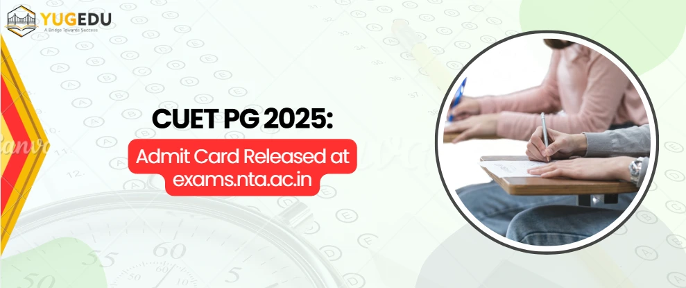 CUET PG 2025: Admit Card Released at exams.nta.ac.in