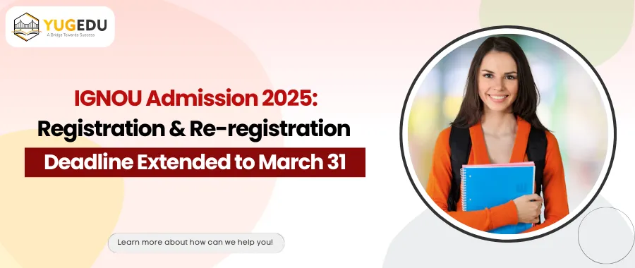 IGNOU Admission 2025: Registration & Re-registration Deadline Extended to March 31