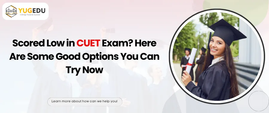 Scored Low in the CUET Exam? Here Are Some Good Options You Can Try Now
