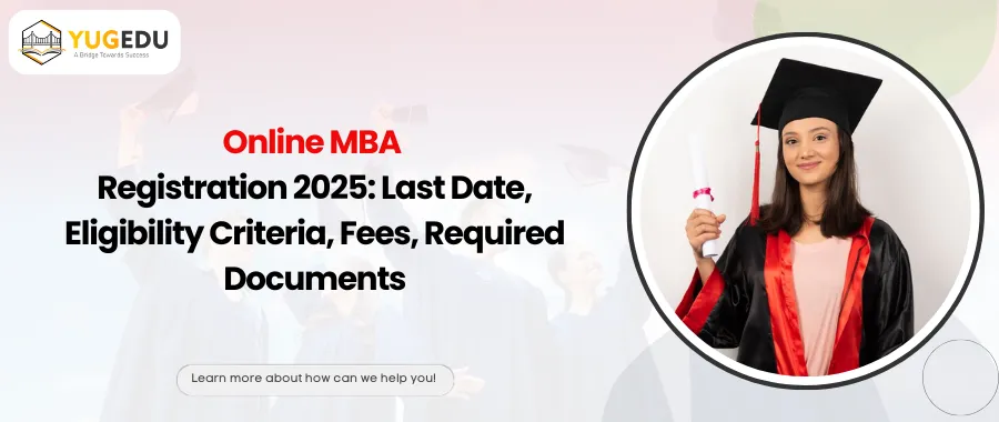 Online MBA Registration 2025: Last Date, Eligibility Criteria, Fees, Required Documents