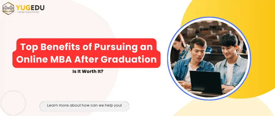 Top Benefits of Pursuing an Online MBA After Graduation – Is It Worth It?